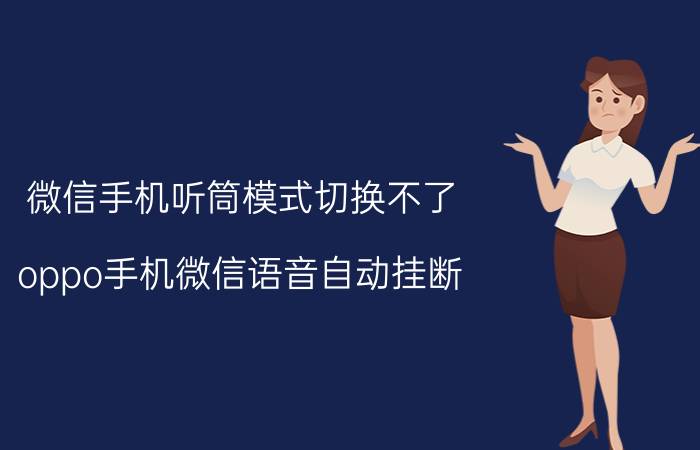 微信手机听筒模式切换不了 oppo手机微信语音自动挂断？